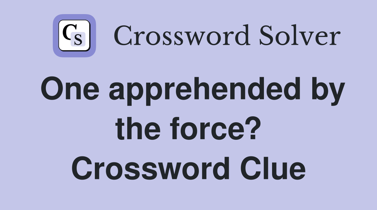 One apprehended by the force? Crossword Clue