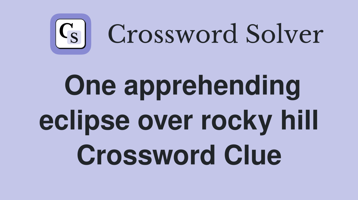 One apprehending eclipse over rocky hill Crossword Clue