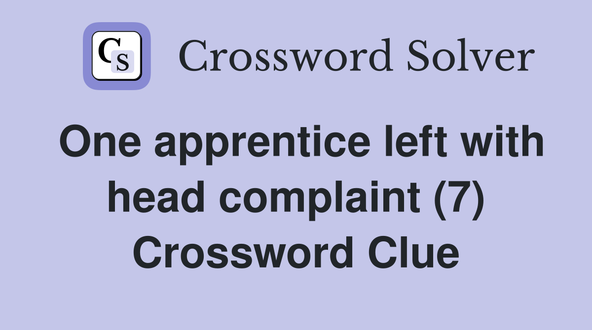 One apprentice left with head complaint (7) Crossword Clue