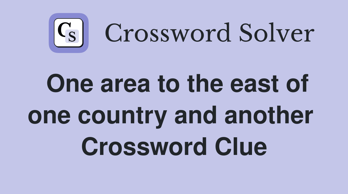 One area to the east of one country and another  Crossword Clue