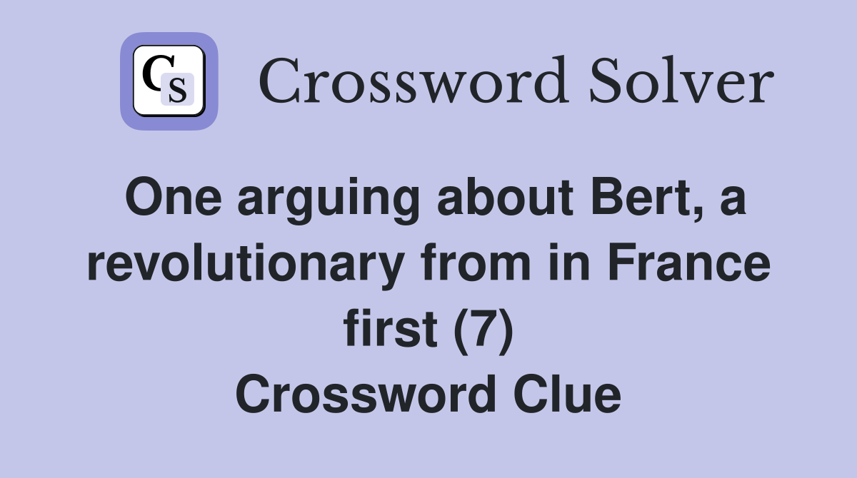 One arguing about Bert, a revolutionary from in France first (7) Crossword Clue