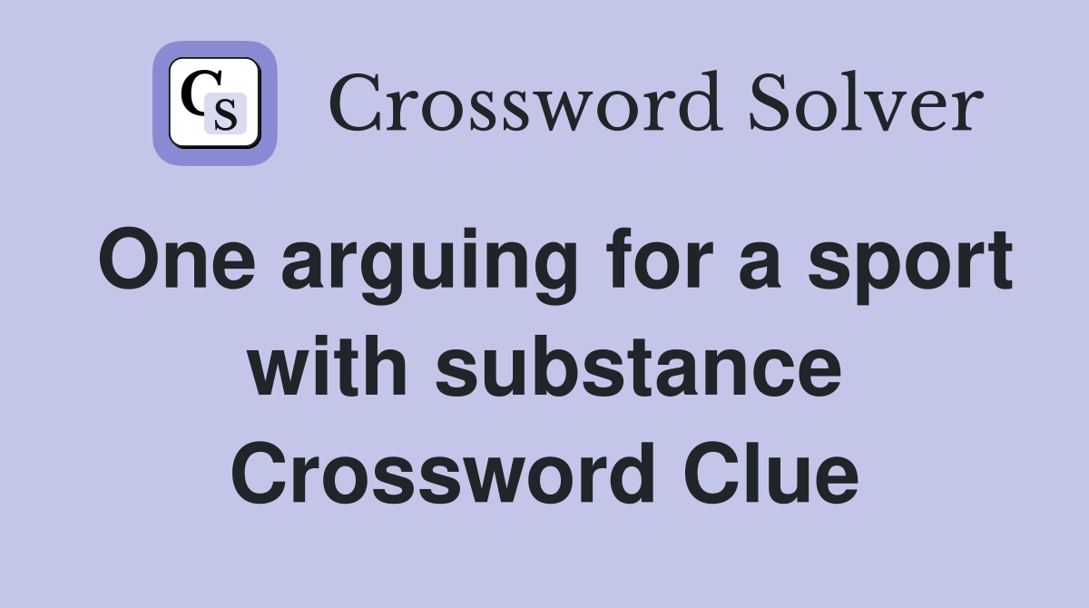 One arguing for a sport with substance Crossword Clue