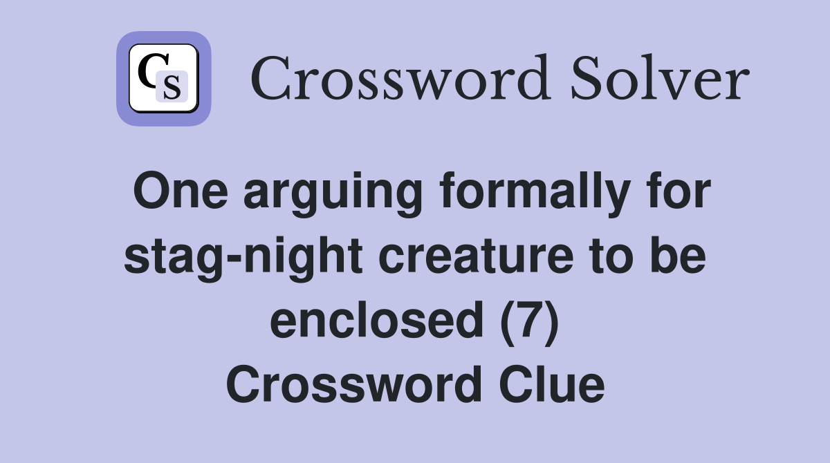 One arguing formally for stag-night creature to be enclosed (7) Crossword Clue