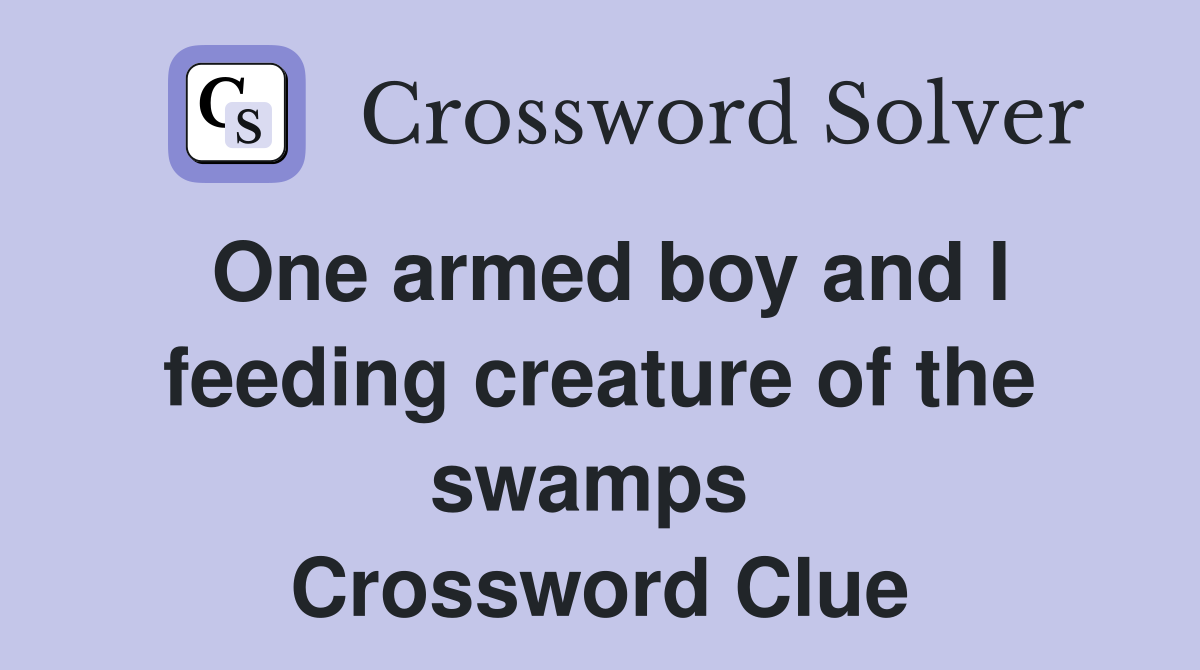 One armed boy and I feeding creature of the swamps  Crossword Clue