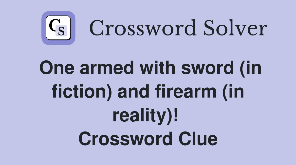 One armed with sword (in fiction) and firearm (in reality)!  Crossword Clue