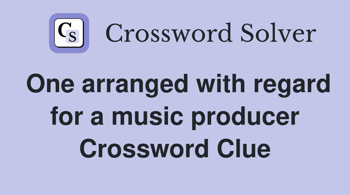 One arranged with regard for a music producer Crossword Clue