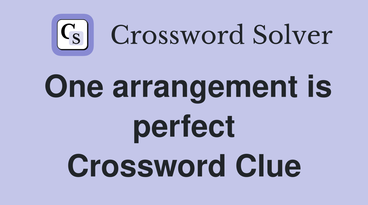 One arrangement is perfect Crossword Clue