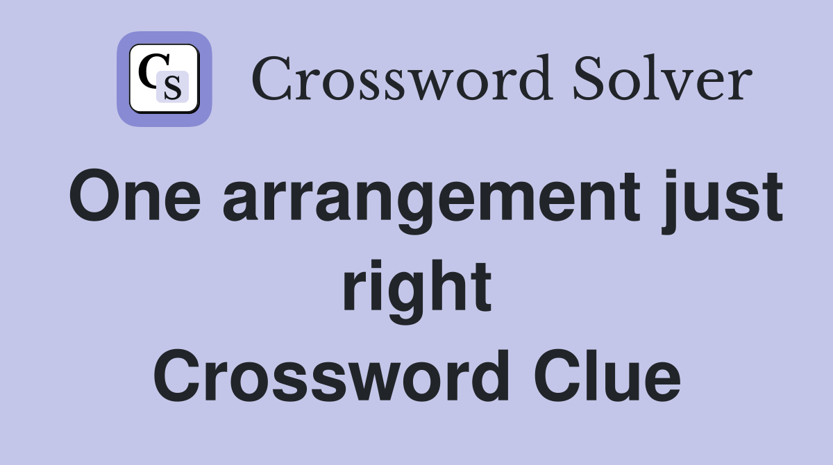 One arrangement just right Crossword Clue