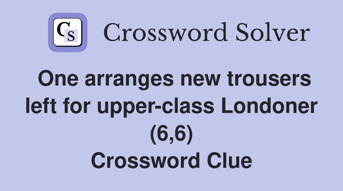 One arranges new trousers left for upper-class Londoner (6,6) Crossword Clue