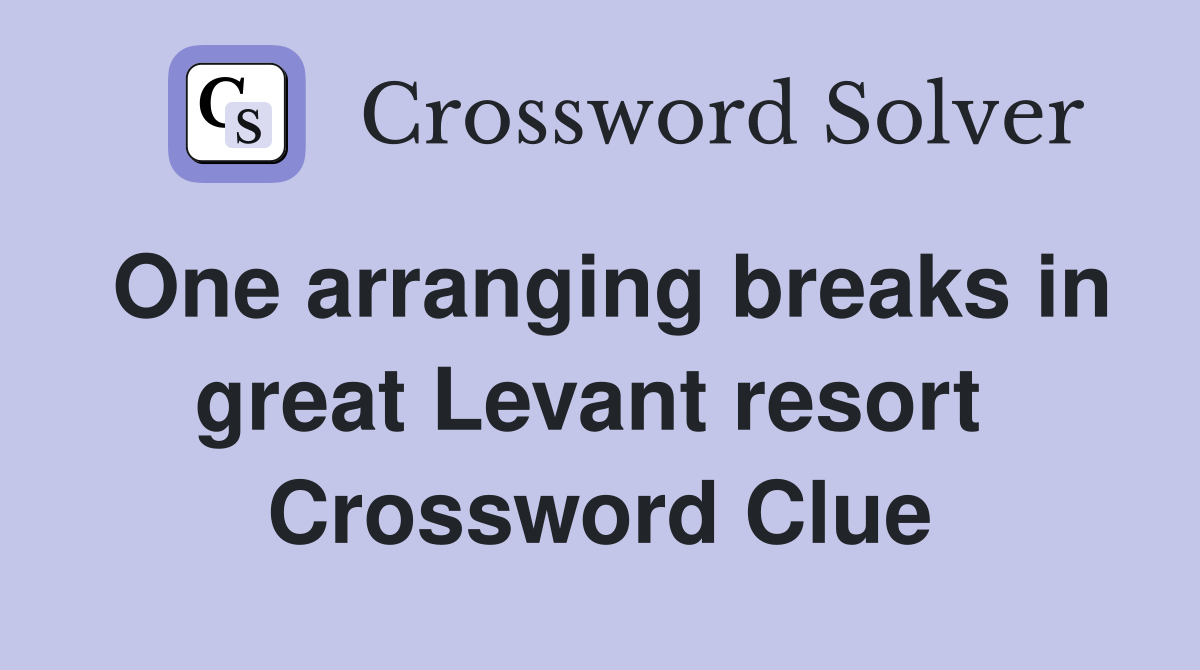 One arranging breaks in great Levant resort  Crossword Clue