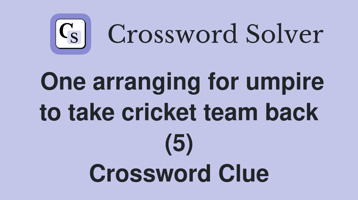 One arranging for umpire to take cricket team back (5) Crossword Clue