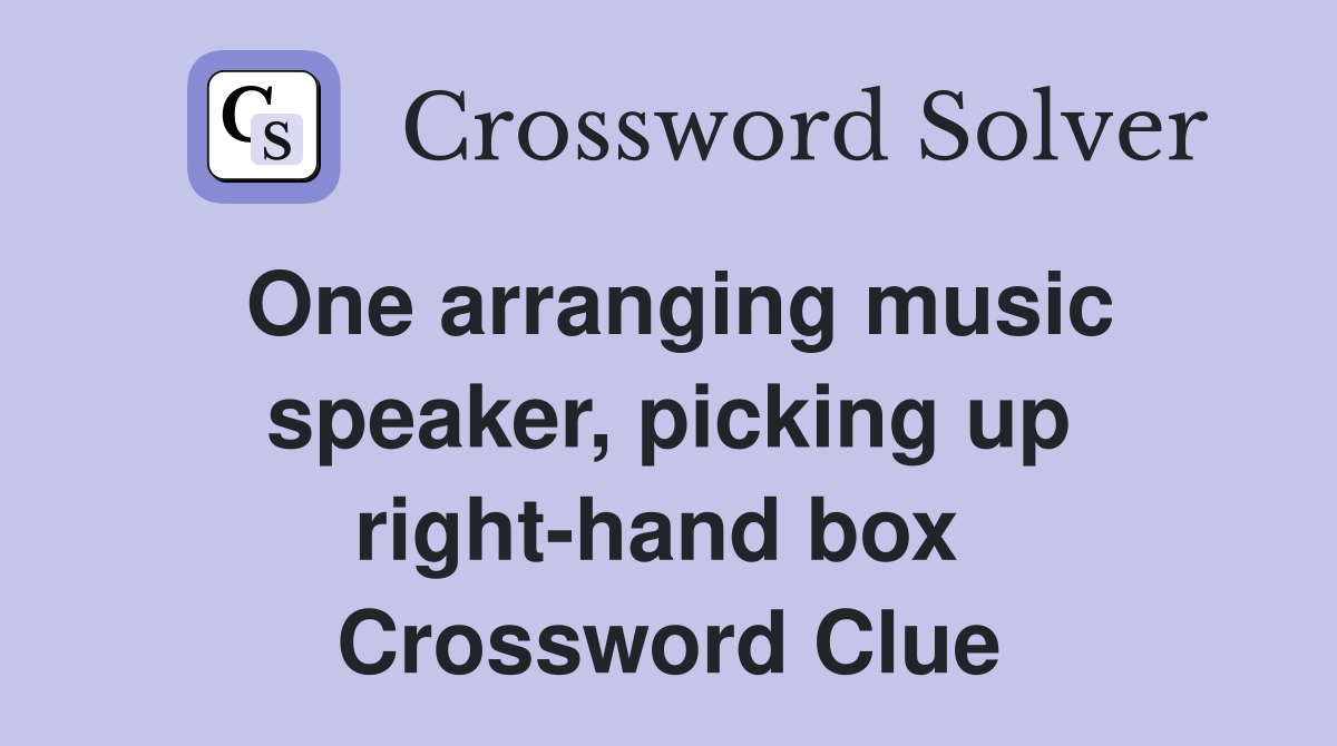 One arranging music speaker, picking up right-hand box  Crossword Clue