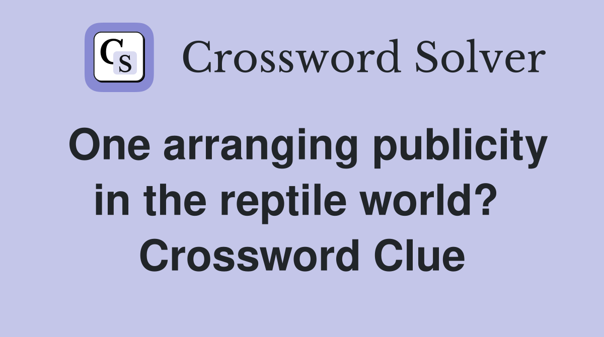 One arranging publicity in the reptile world?  Crossword Clue
