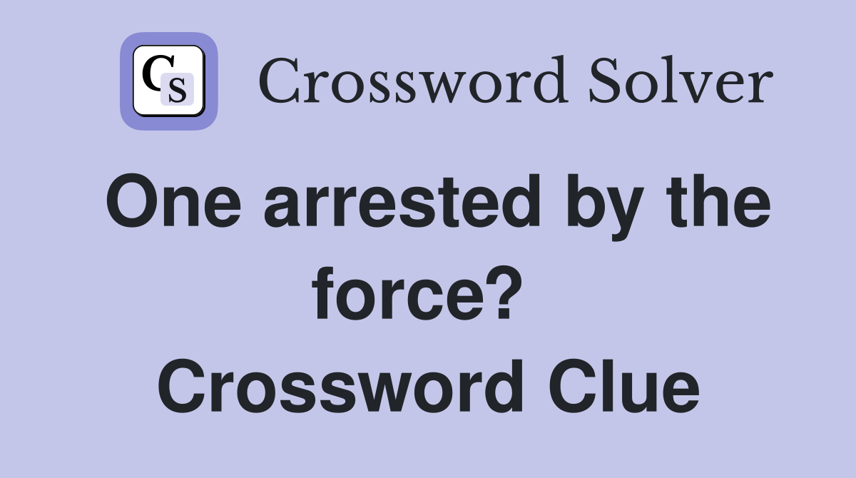 One arrested by the force?  Crossword Clue