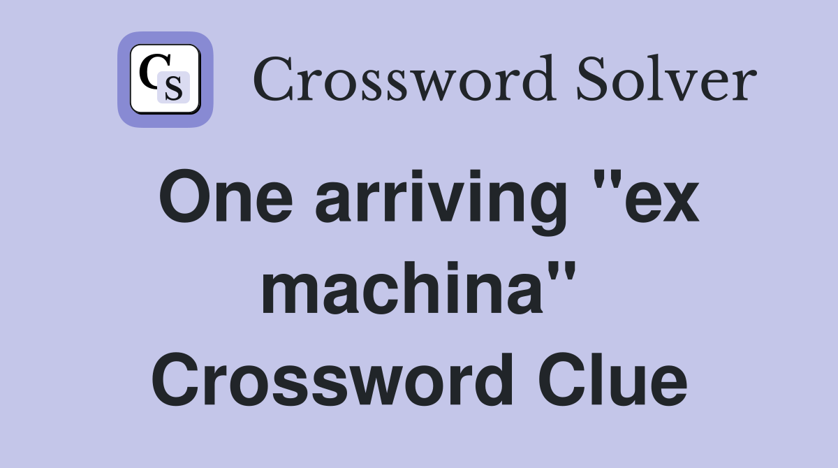 One arriving "ex machina" Crossword Clue