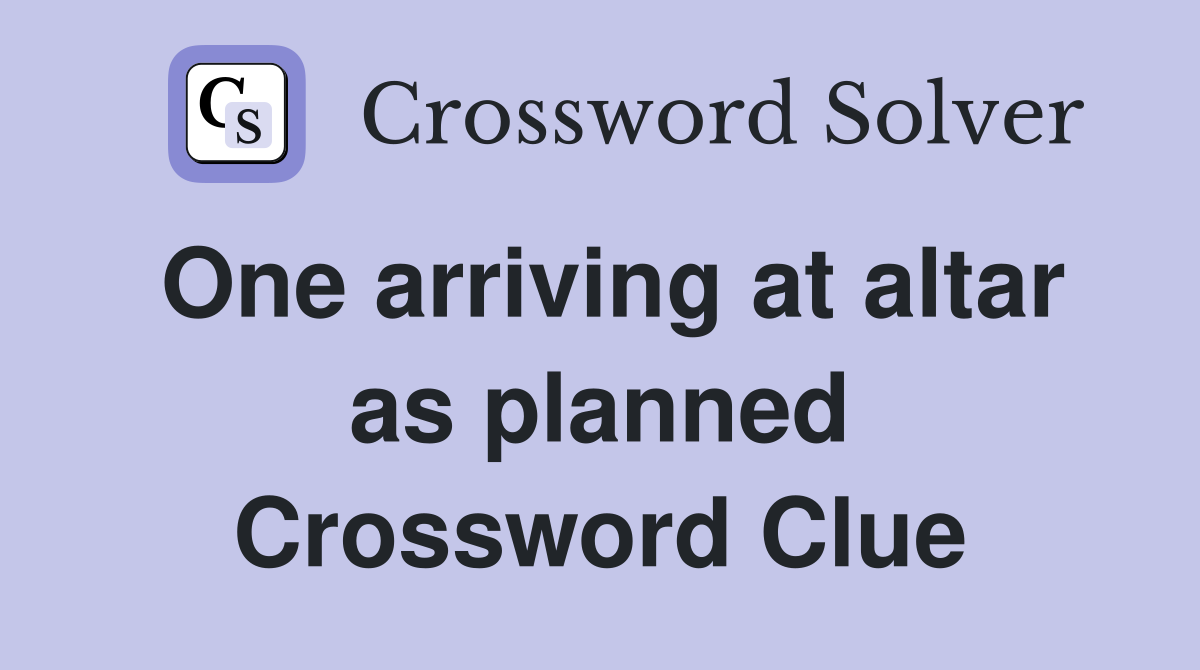 One arriving at altar as planned Crossword Clue