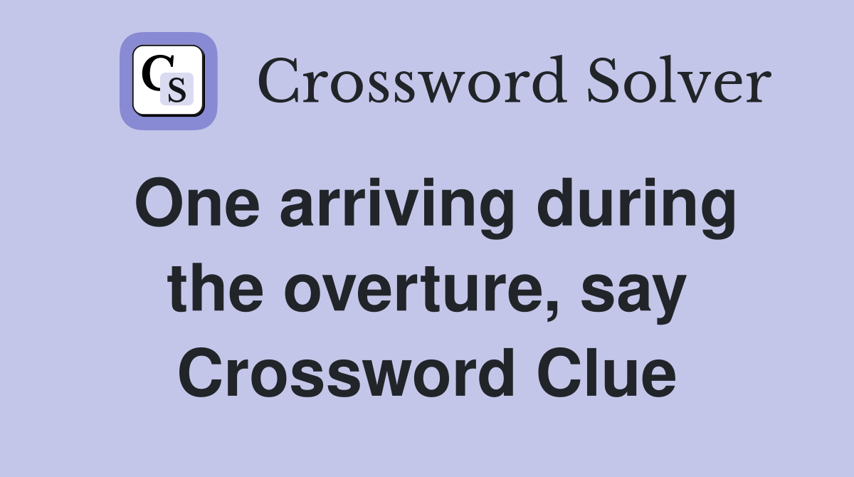 One arriving during the overture, say Crossword Clue