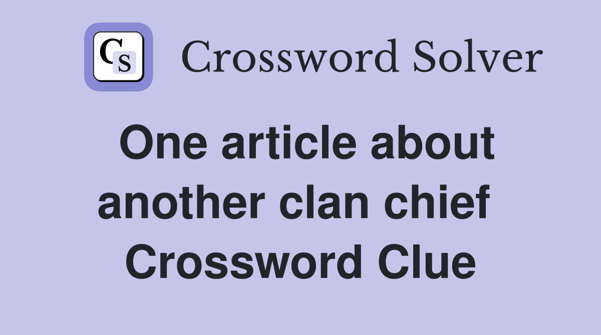 One article about another clan chief  Crossword Clue