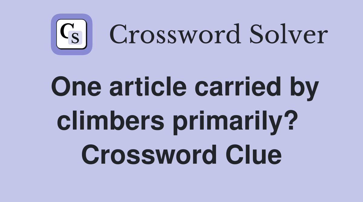 One article carried by climbers primarily?  Crossword Clue