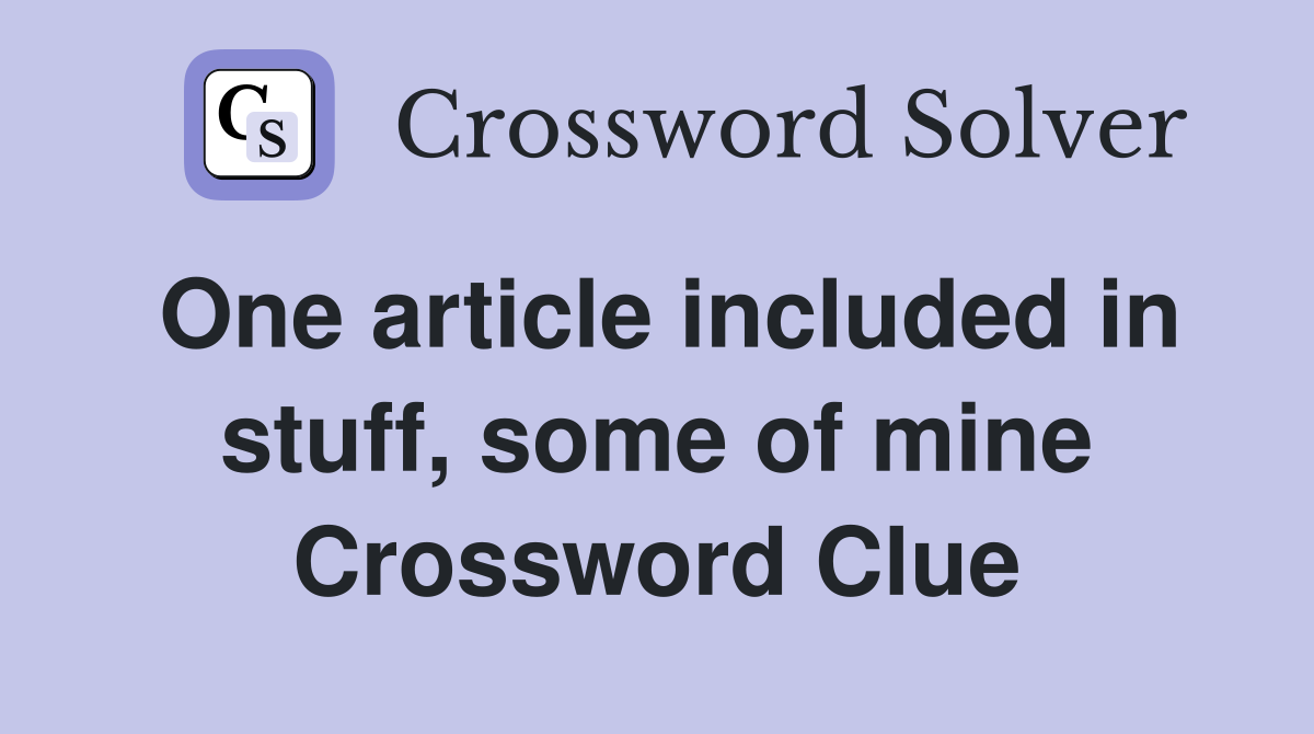 One article included in stuff, some of mine Crossword Clue