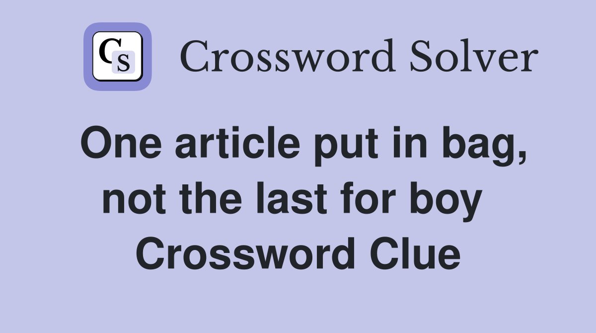 One article put in bag, not the last for boy  Crossword Clue