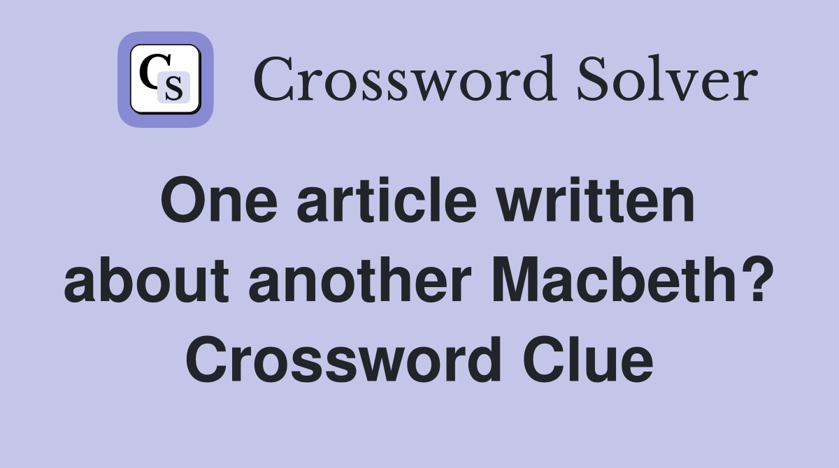 One article written about another Macbeth? Crossword Clue