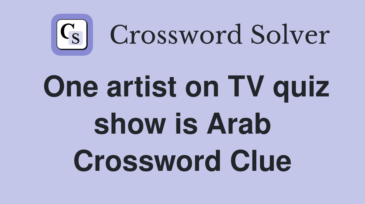 One artist on TV quiz show is Arab Crossword Clue