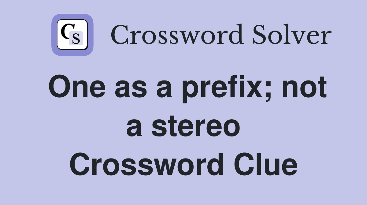 One as a prefix; not a stereo Crossword Clue