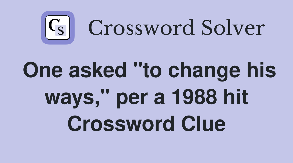 One asked "to change his ways," per a 1988 hit Crossword Clue