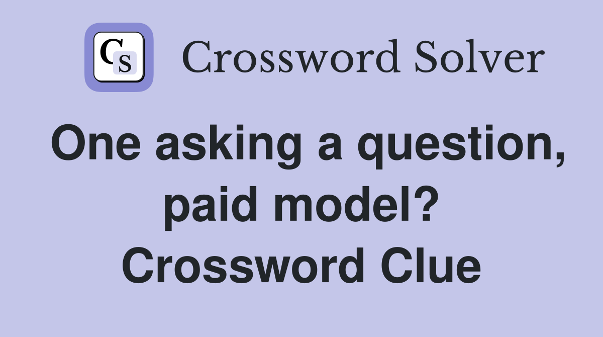 One asking a question, paid model? Crossword Clue