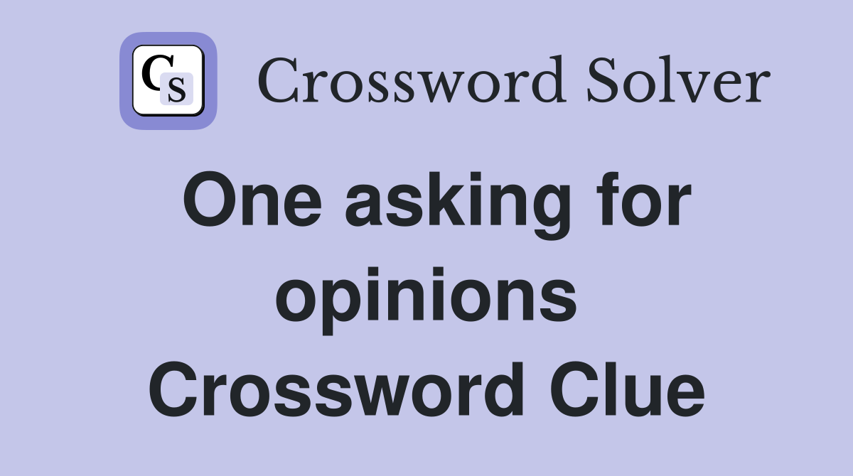 One asking for opinions Crossword Clue