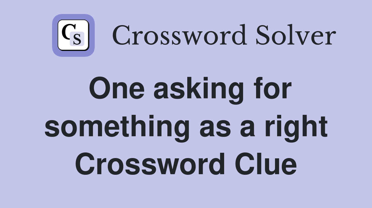 One asking for something as a right Crossword Clue
