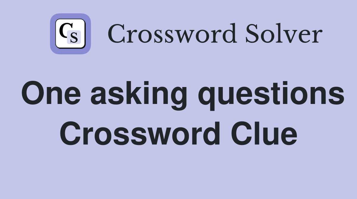One asking questions Crossword Clue