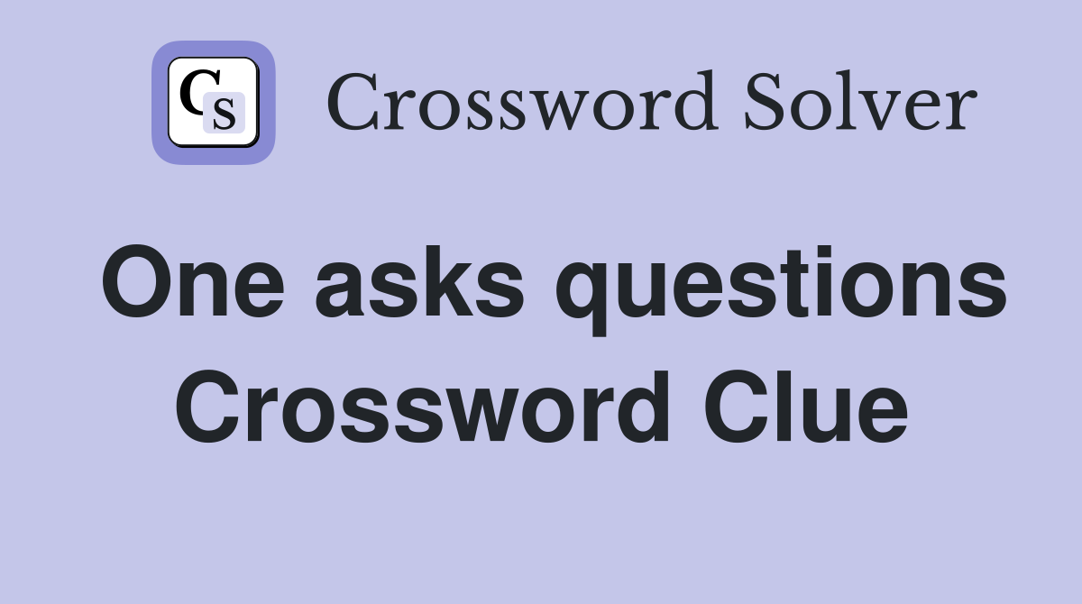 One asks questions Crossword Clue