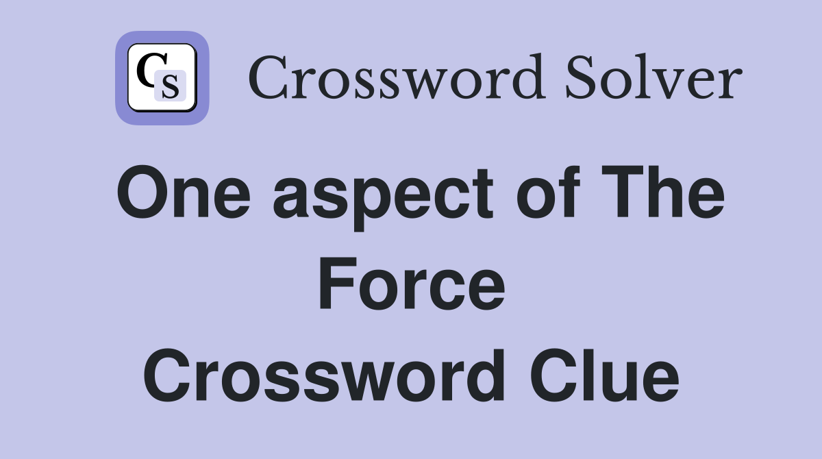 One aspect of The Force Crossword Clue