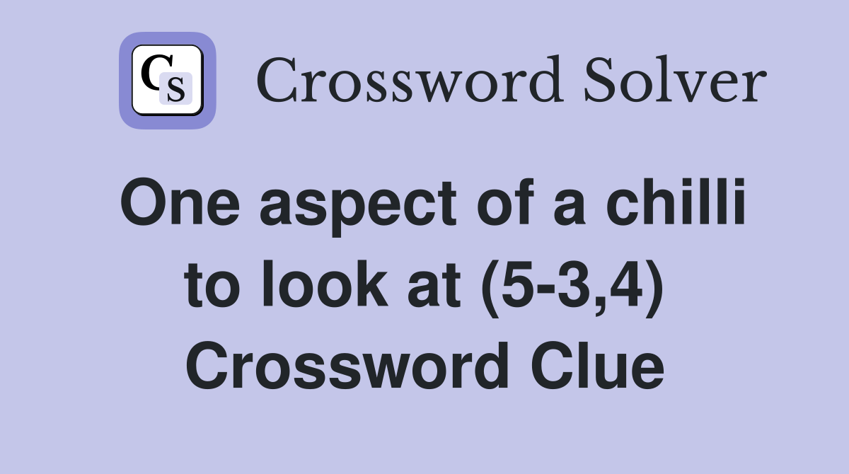 One aspect of a chilli to look at (5-3,4) Crossword Clue