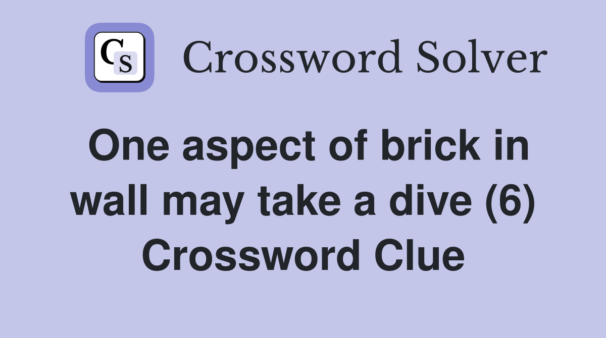 One aspect of brick in wall may take a dive (6) Crossword Clue