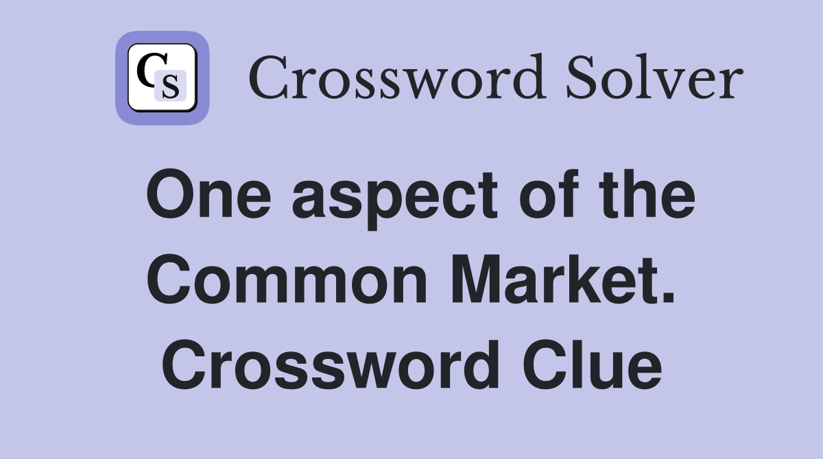 One aspect of the Common Market. Crossword Clue