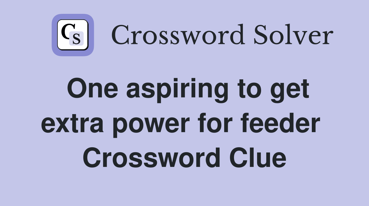 One aspiring to get extra power for feeder  Crossword Clue