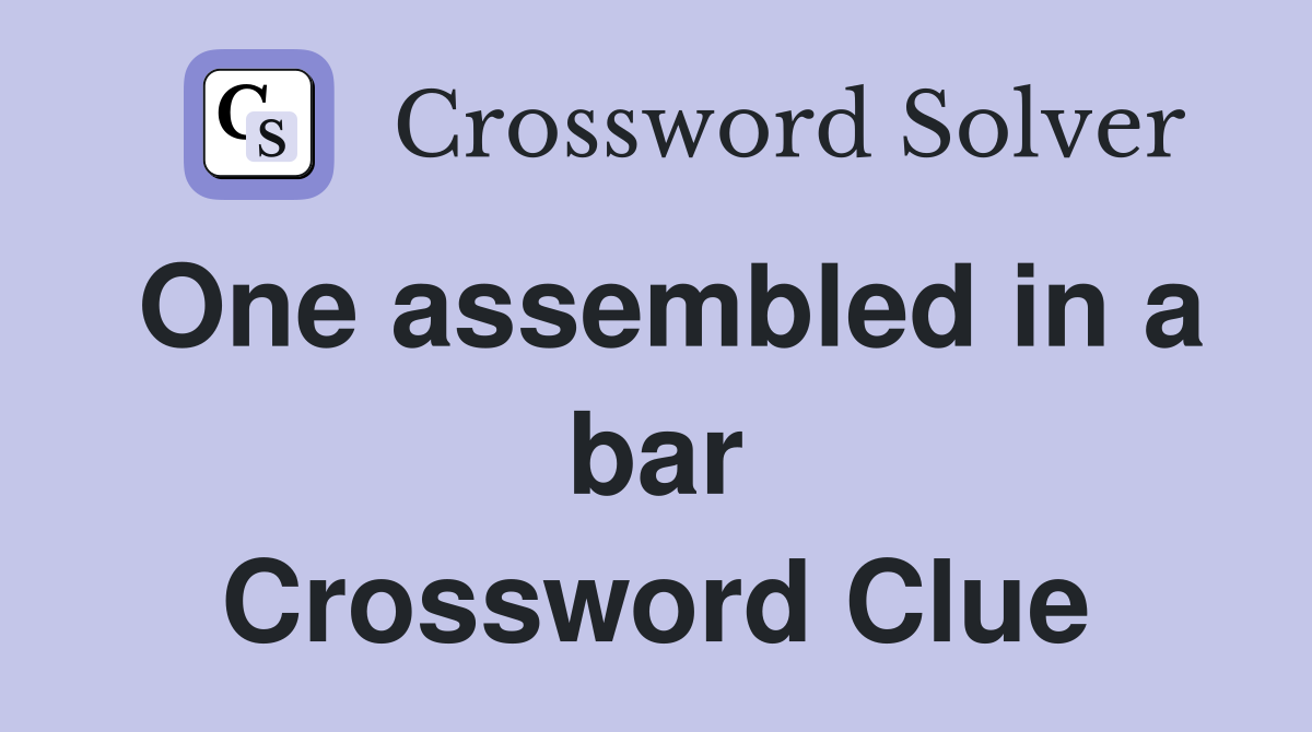 One assembled in a bar Crossword Clue