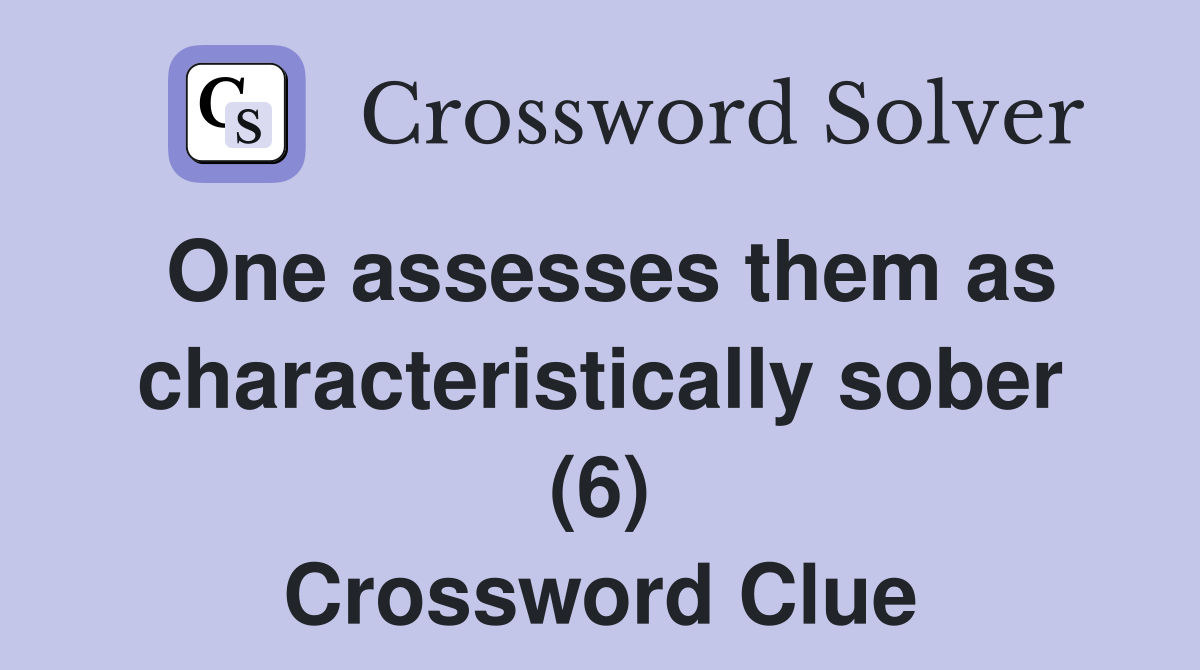 One assesses them as characteristically sober (6) Crossword Clue