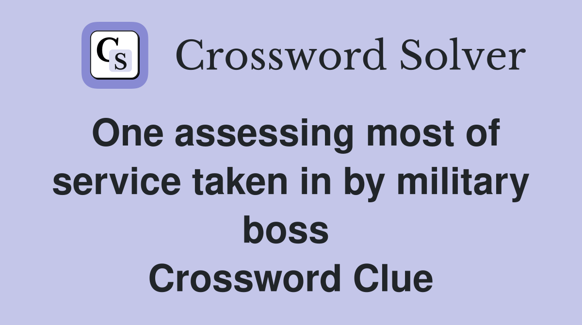 One assessing most of service taken in by military boss  Crossword Clue