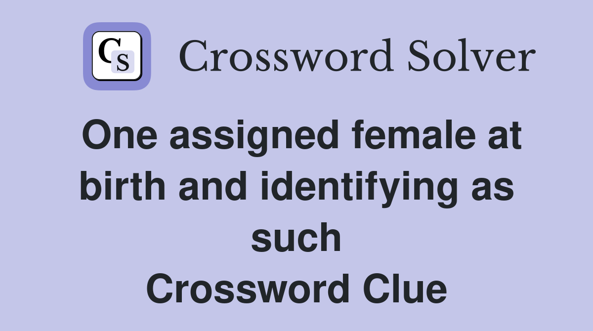 One assigned female at birth and identifying as such Crossword Clue