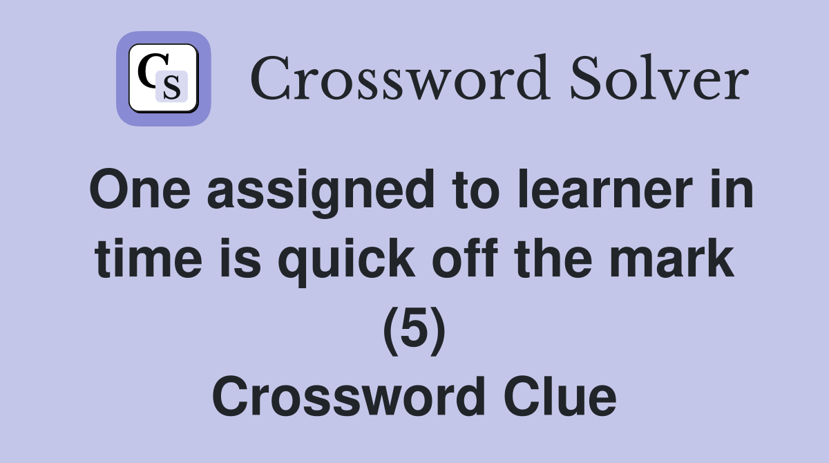 One assigned to learner in time is quick off the mark (5) Crossword Clue