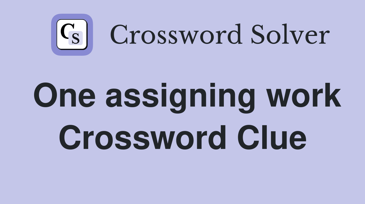 One assigning work Crossword Clue