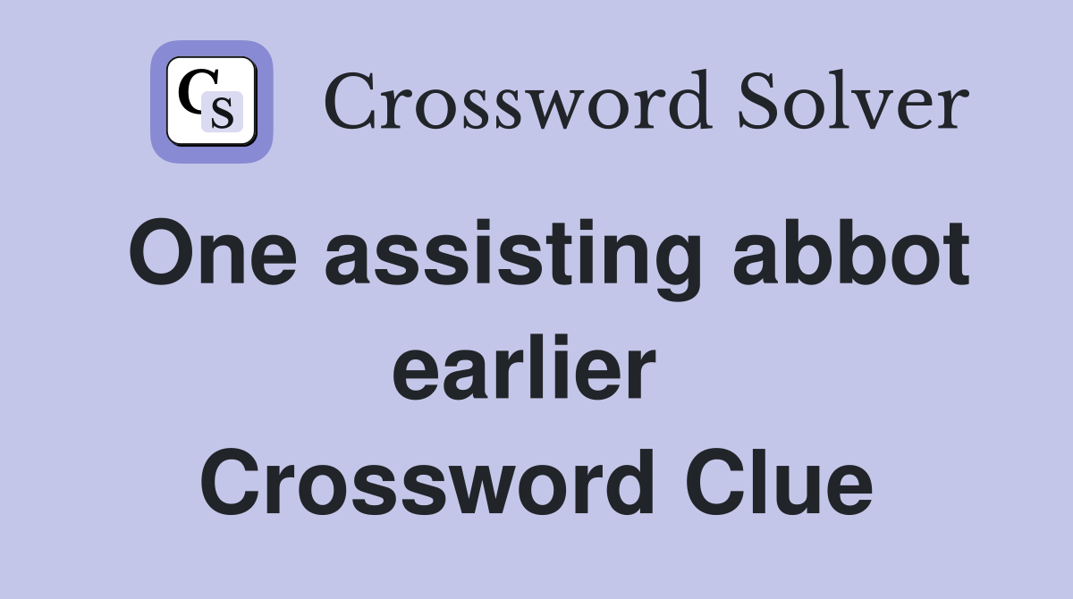 One assisting abbot earlier  Crossword Clue