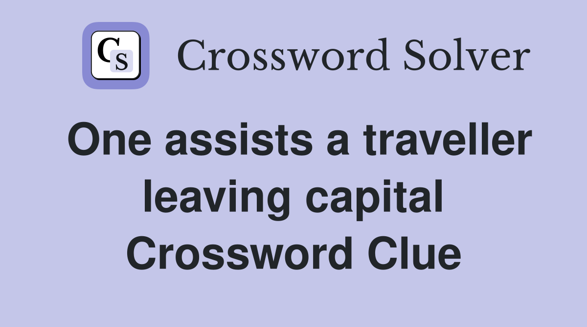 One assists a traveller leaving capital Crossword Clue