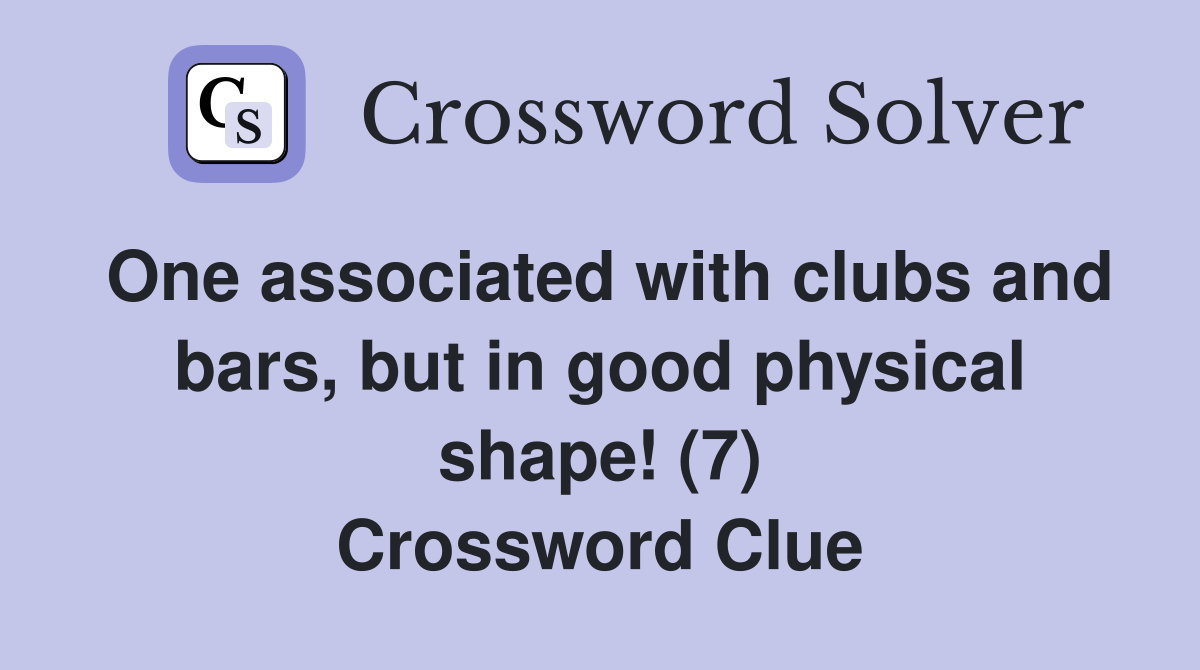 One associated with clubs and bars, but in good physical shape! (7) Crossword Clue