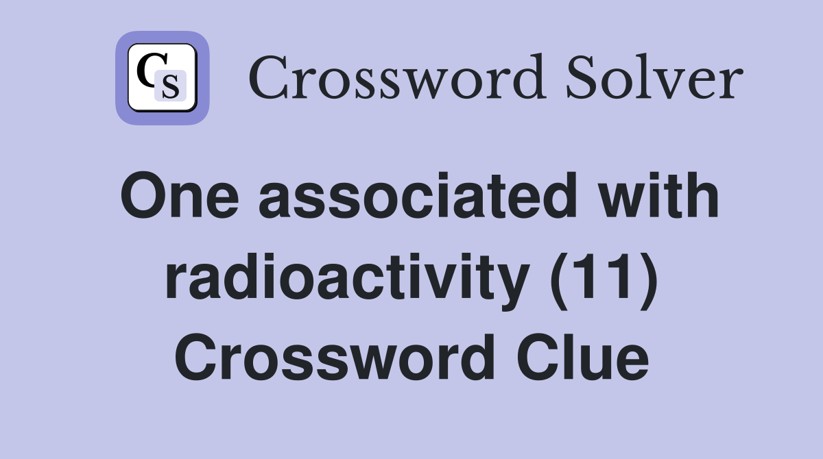 One associated with radioactivity (11) Crossword Clue
