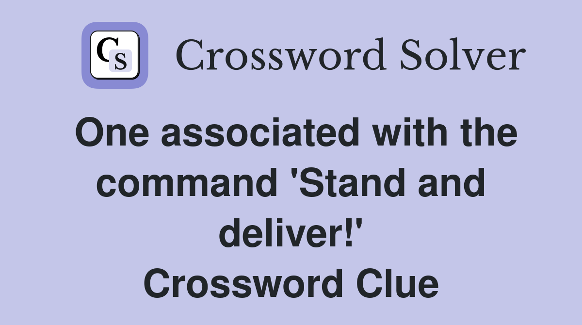 One associated with the command 'Stand and deliver!' Crossword Clue